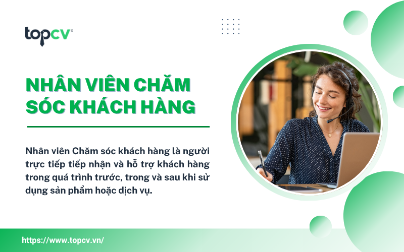 Nhân viên Chăm sóc khách hàng là người trực tiếp tiếp nhận và hỗ trợ khách hàng