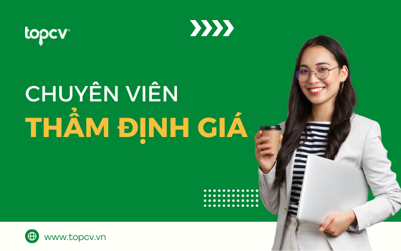 Chuyên viên thẩm định giá là gì? Mô tả công việc của Chuyên viên thẩm định giá