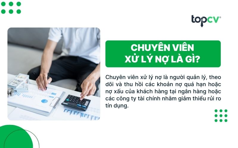 Chuyên viên xử lý nợ là người đóng vai trò quan trọng trong việc theo dõi, quản lý và thu hồi các khoản nợ phát sinh