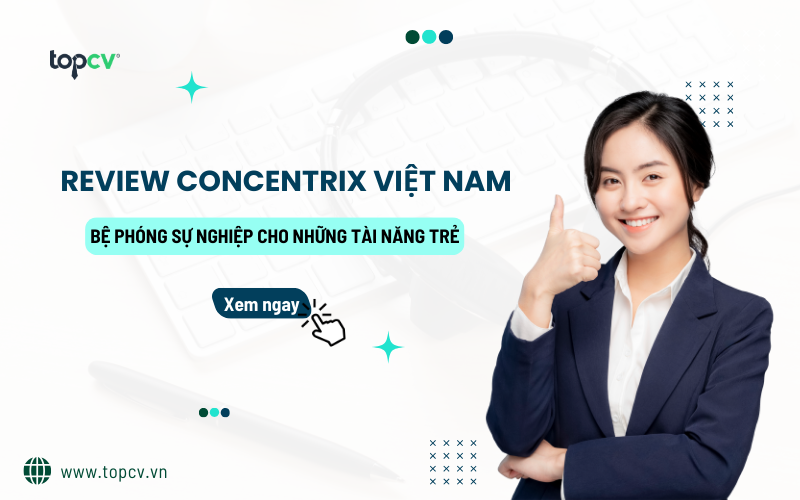 Review công ty Concentrix Việt Nam -  Cơ hội vàng để phát triển sự nghiệp