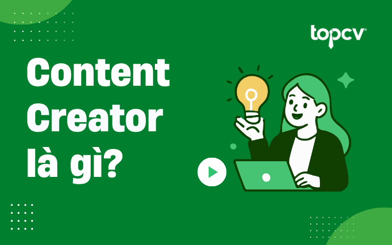 Content Creator là gì? TOP các kỹ năng cần có của Content Creator