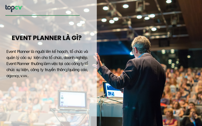 Event Planner là người lên kế hoạch, tổ chức và quản lý các sự kiện cho tổ chức, doanh nghiệp
