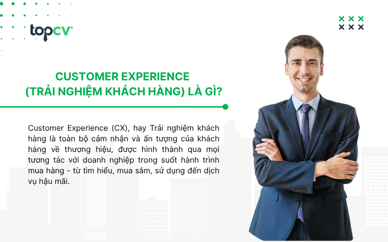 Customer Experience (CX), hay Trải nghiệm khách hàng là toàn bộ cảm nhận và ấn tượng của khách hàng về thương hiệu