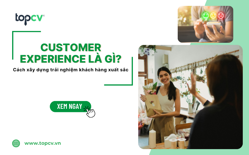Customer Experience là gì? Cách xây dựng trải nghiệm khách hàng xuất sắc