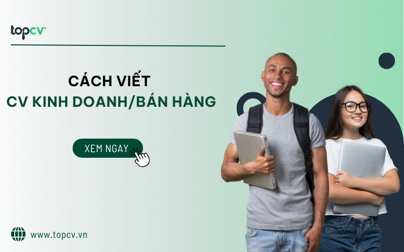 Hướng dẫn cách viết CV Kinh doanh/Bán hàng chuẩn, chuyên nghiệp 2025