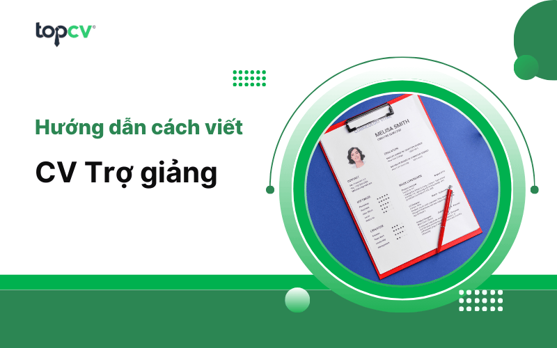Hướng dẫn viết CV Trợ giảng chuyên nghiệp, ấn tượng