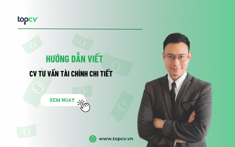 Hướng dẫn viết CV Tư vấn tài chính chuẩn, chuyên nghiệp