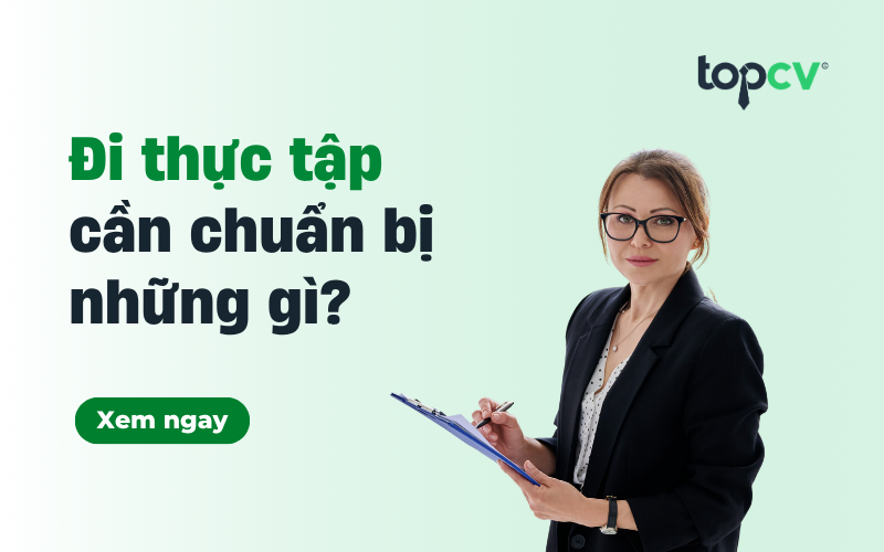 Đi thực tập cần chuẩn bị những gì? 10 điều sinh viên sắp đi thực tập phải biết