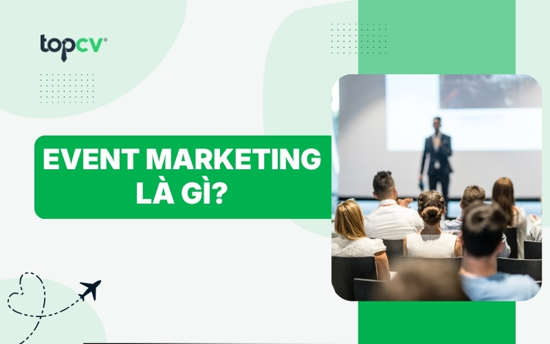 Event marketing là gì? Cơ hội nghề nghiệp và các kỹ năng cần có