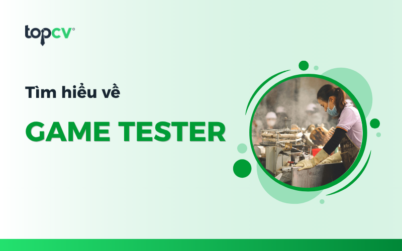 Game tester là gì? 6 kỹ năng giúp game tester sở hữu lương nghìn đô