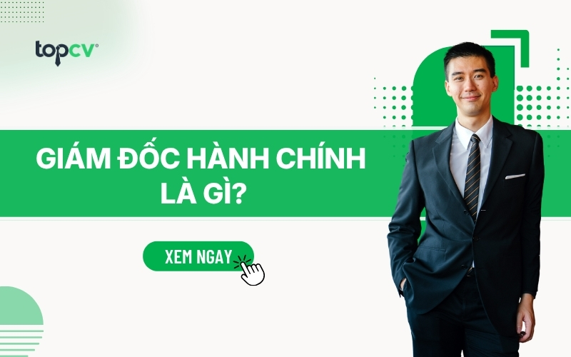 Giám đốc hành chính là gì? Chức năng nhiệm vụ của Giám đốc hành chính