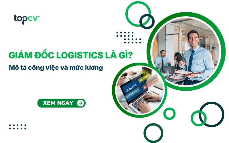 Giám đốc Logistics là gì? Mô tả công việc và mức lương
