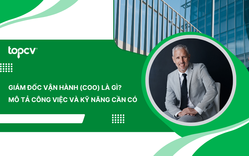 Giám đốc vận hành (COO) là gì? Mô tả công việc và kỹ năng cần có