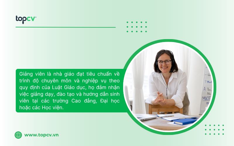Giảng viên là người giảng dạy, đào tạo và hướng dẫn sinh viên tại các trường Cao đẳng, Đại học hoặc các Học viện.