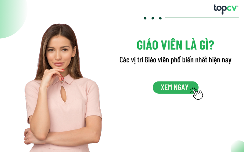 Giáo viên là gì? Tổng hợp các vị trí Giáo viên phổ biến nhất hiện nay