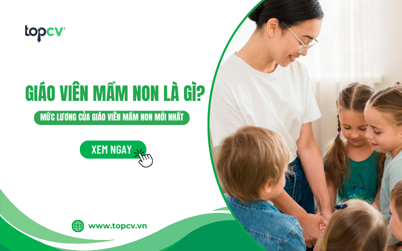 Giáo viên mầm non là gì? Cập nhập mức lương của Giáo viên mầm non mới nhất