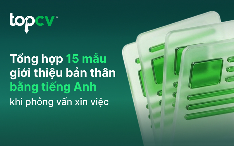 Tổng hợp 15 mẫu giới thiệu bản thân bằng tiếng Anh khi phỏng vấn xin việc