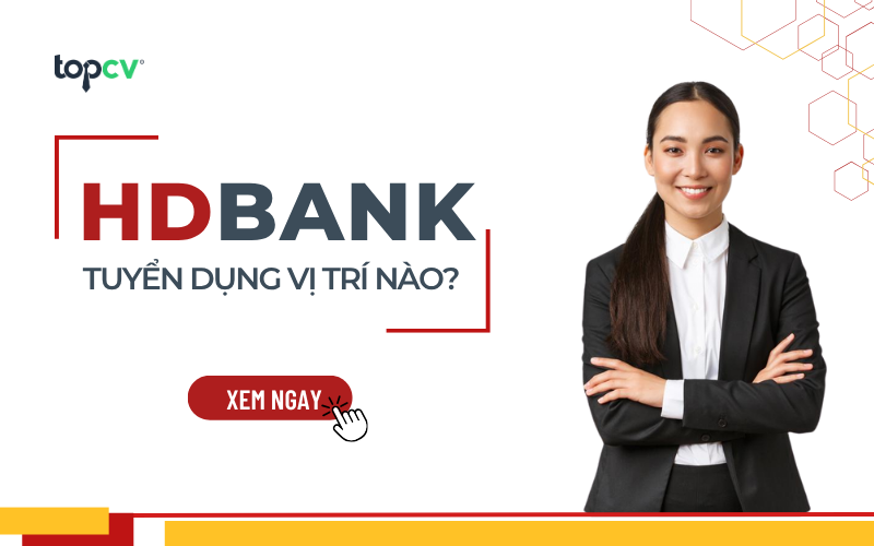 HDbank tuyển dụng vị trí nào? Review quy trình tuyển dụng HDbank