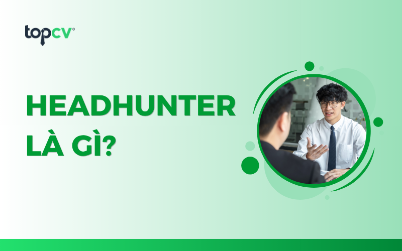 Headhunter là gì? Nghề săn đầu người có vất vả không?