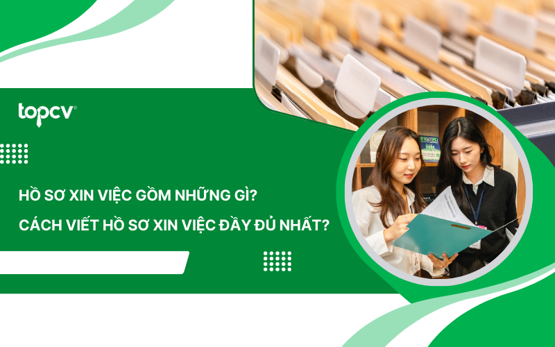 Hồ sơ xin việc gồm những gì? Cách viết hồ sơ xin việc đầy đủ nhất?