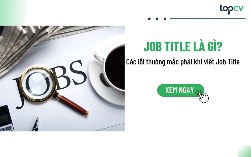 Job title là gì? 99% mắc phải LỖI này khi viết JOB TITLE