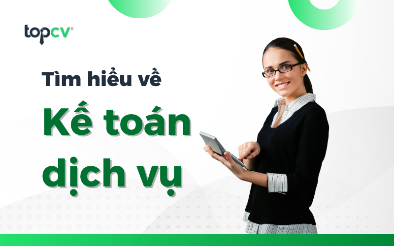 Kế toán dịch vụ là gì? Đặc điểm công việc và cơ hội việc làm
