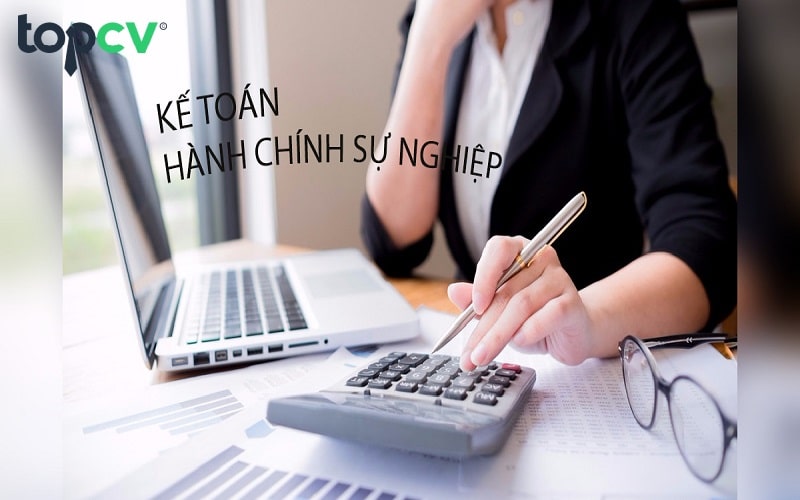 Kế toán hành chính sự nghiệp là gì - Nhiệm vụ & Mô tả công việc cần biết