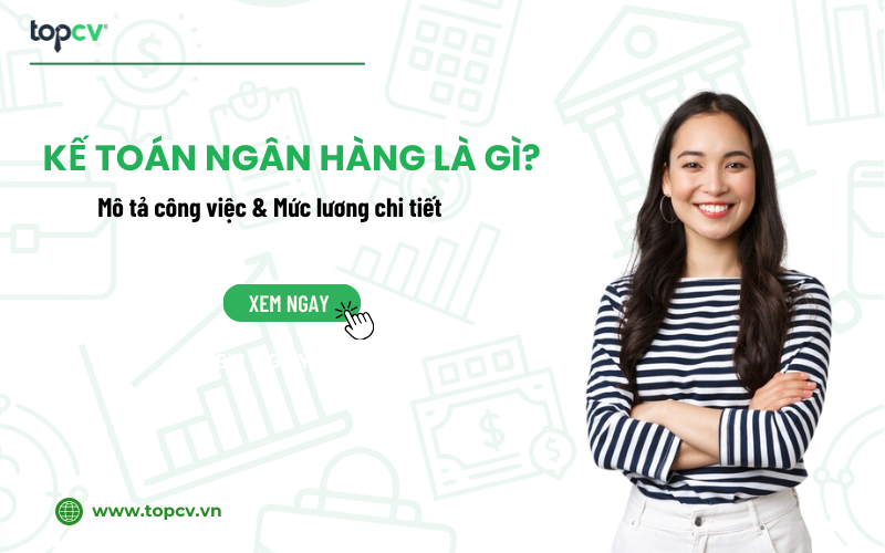 Kế toán ngân hàng là gì? Hạch toán và mô tả công việc chi tiết