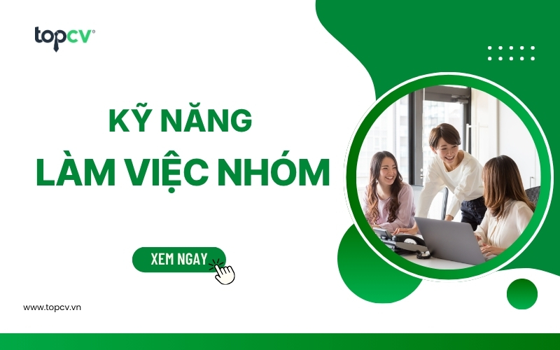 Kỹ năng làm việc nhóm là gì? Tầm quan trọng, nguyên tắc làm việc nhóm