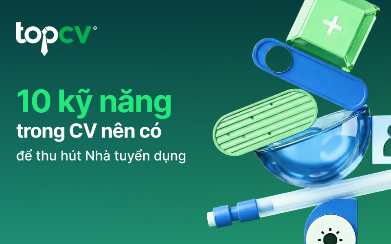 10 kỹ năng trong CV nên có thu hút nhà tuyển dụng