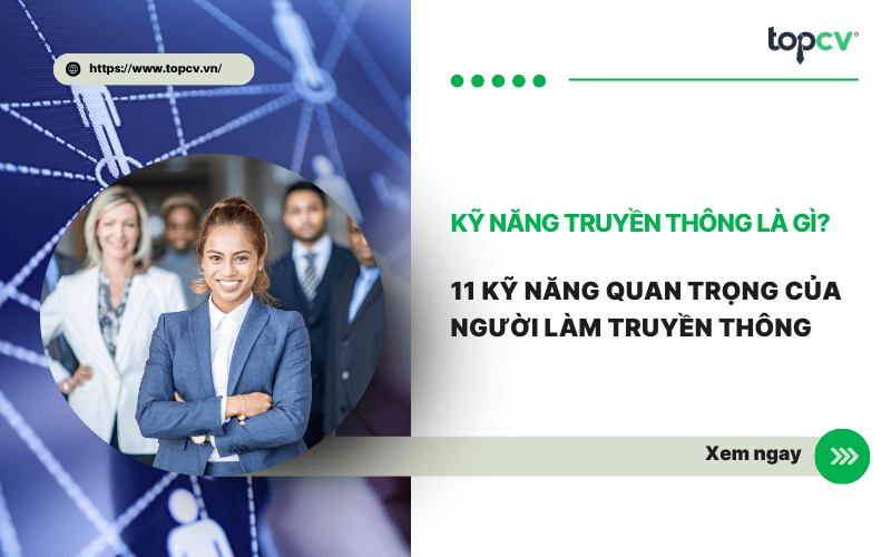 Kỹ năng truyền thông là gì? 11 Kỹ năng quan trọng của người làm truyền thông