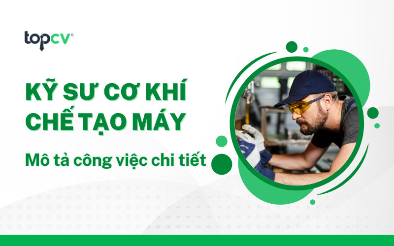 Kỹ sư cơ khí chế tạo máy là gì? Mô tả công việc của Kỹ sư cơ khí chế tạo máy