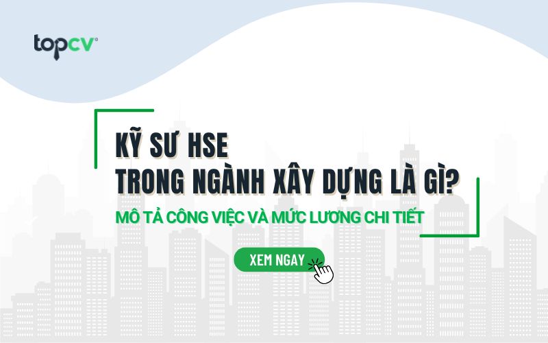 Kỹ sư HSE trong ngành Xây dựng là gì? Mô tả công việc và mức lương chi tiết