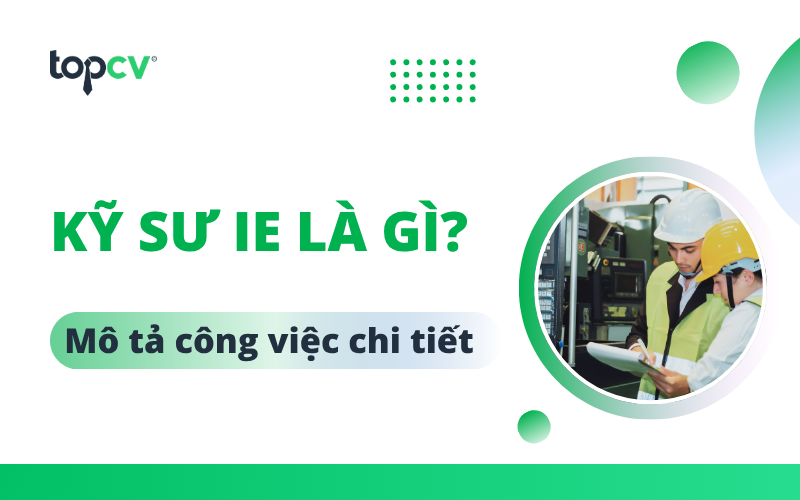 Kỹ sư IE là gì? Mô tả công việc và cơ hội phát triển