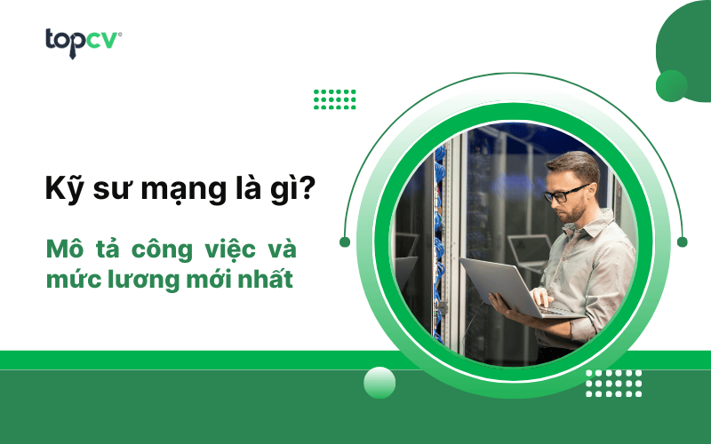 Kỹ sư mạng là gì? Mức lương Network Engineer mới nhất