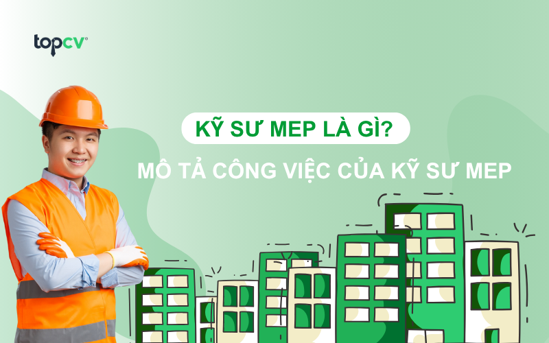 Kỹ sư MEP là gì? Mô tả công việc của Kỹ sư MEP