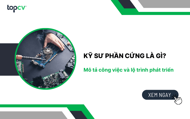 Kỹ sư phần cứng là gì? Mô tả công việc và lộ trình phát triển
