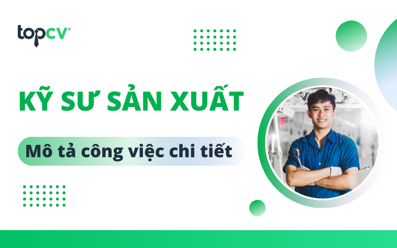 Kỹ sư sản xuất là gì? Mô tả công việc của Kỹ sư sản xuất chi tiết