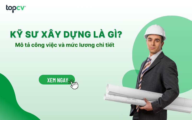 Kỹ sư xây dựng là gì? Mô tả công việc và mức lương chi tiết