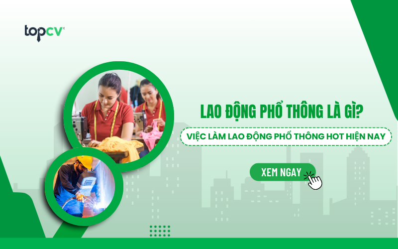 Lao động phổ thông là gì? Các việc làm Lao động phổ thông HOT hiện nay
