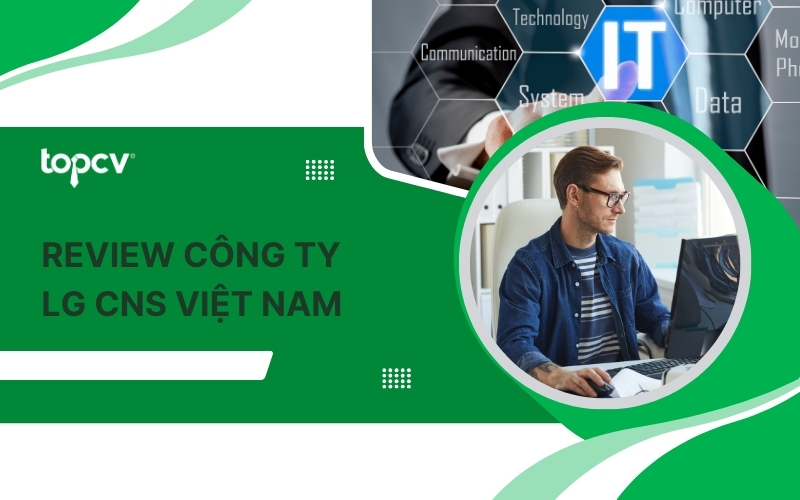 Review công ty LG CNS Việt Nam - Nơi làm việc lý tưởng trong ngành CNTT