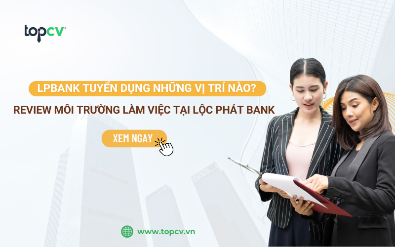 LPBank tuyển dụng những vị trí nào? Review môi trường làm việc tại LPBank