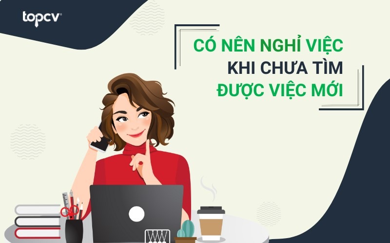 Có nên nghỉ việc khi chưa tìm được việc mới