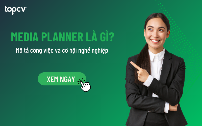 Media planner là gì? Mô tả công việc và cơ hội nghề nghiệp
