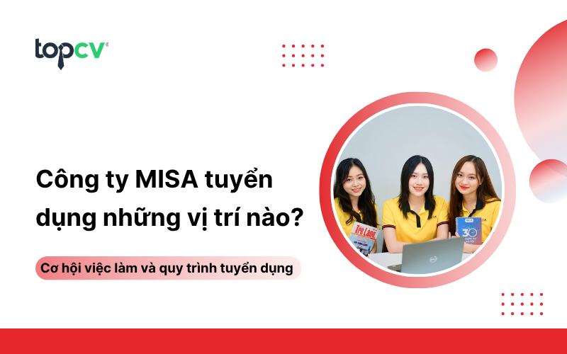 Công ty cổ phần MISA tuyển dụng vị trí nào? Ứng tuyển ra sao?