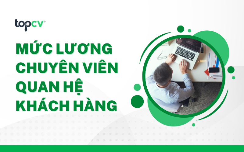Chuyên viên quan hệ khách hàng lương bao nhiêu?