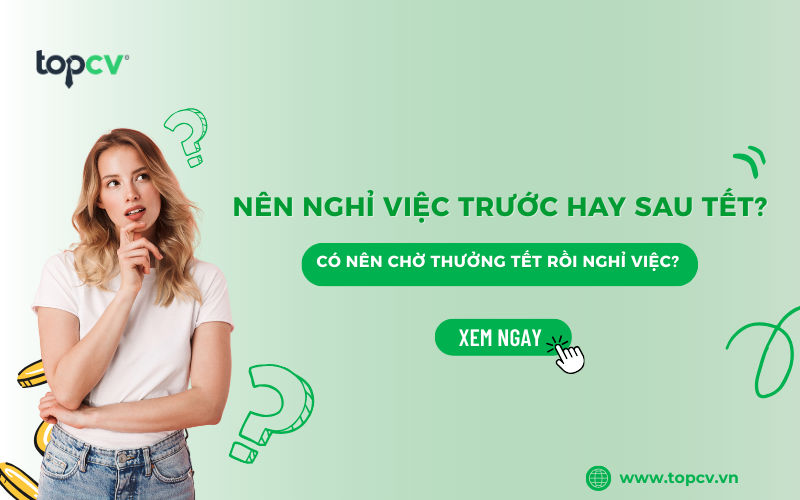 Nên nghỉ việc trước Tết hay sau Tết? Có nên chờ thưởng Tết rồi nghỉ việc?
