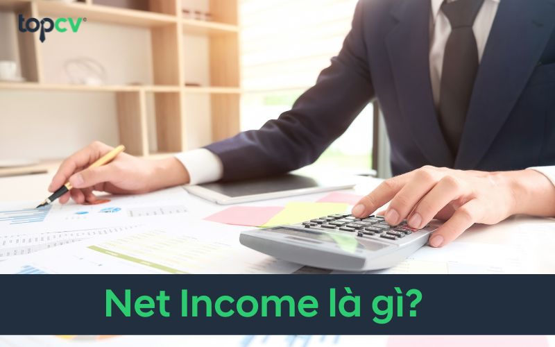 Net Income là gì? Từ A-Z về Net Income và một số thuật ngữ liên quan