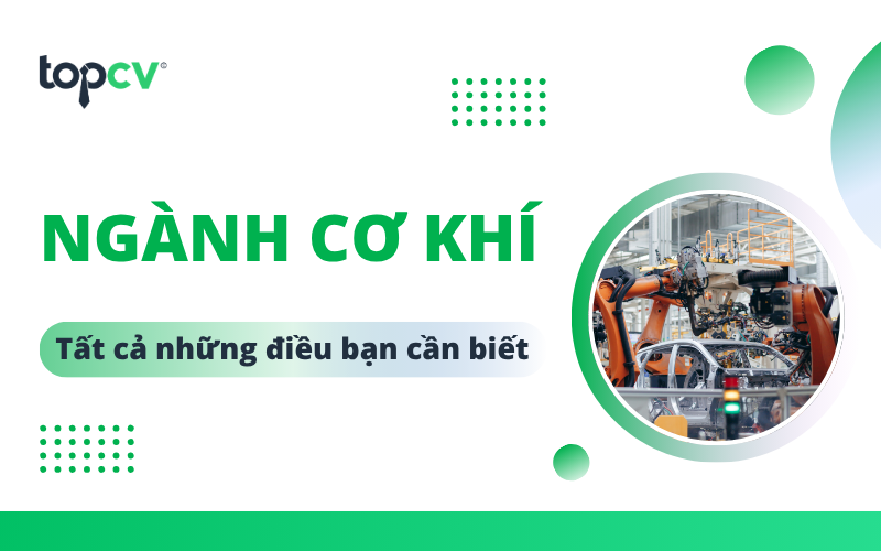 Ngành Cơ khí là gì? Tổng quan về ngành Cơ khí