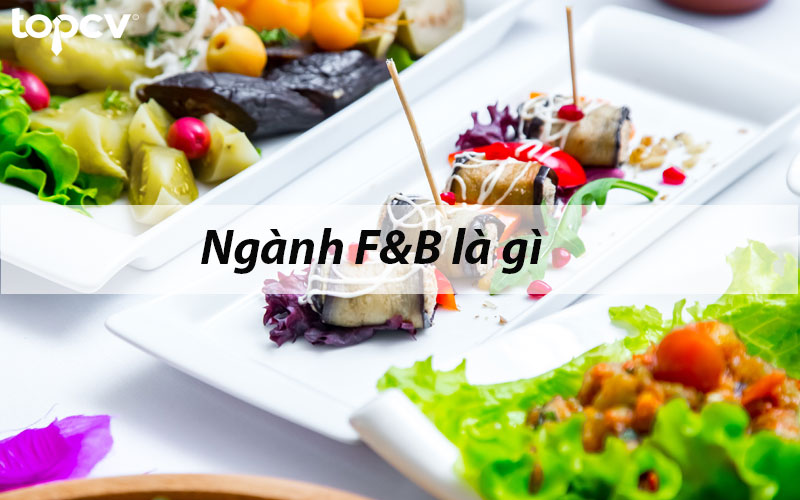 F&B là ngành gì? 12 điều CẦN BIẾT về ngành F&B